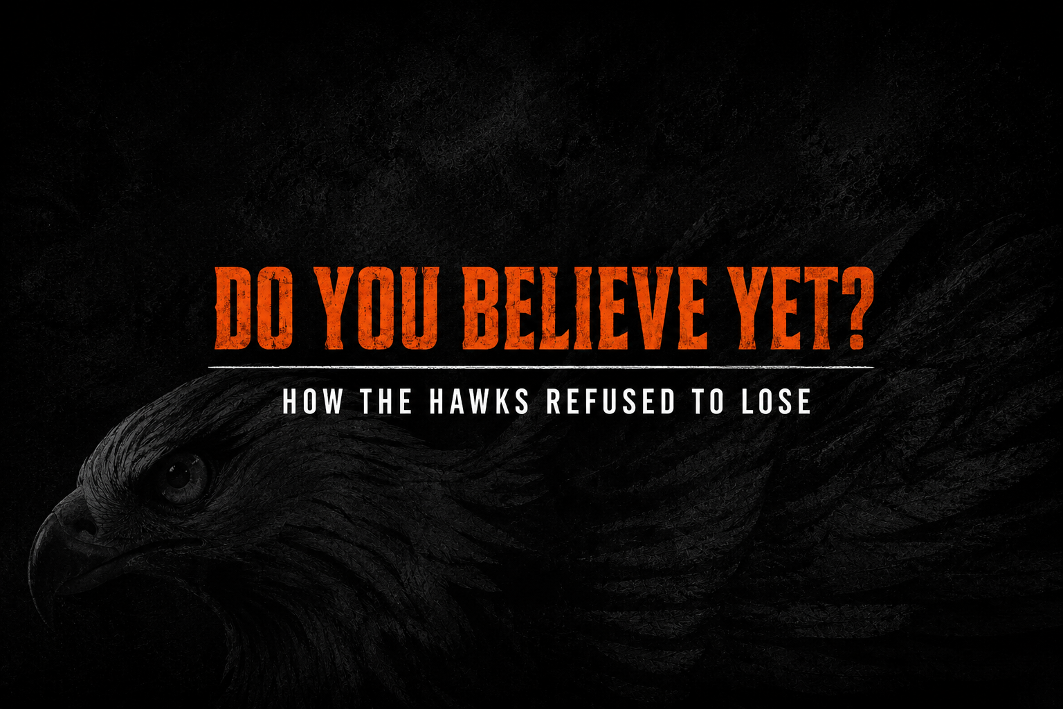 “Do You Believe Yet?” How the Hawks refused to lose.