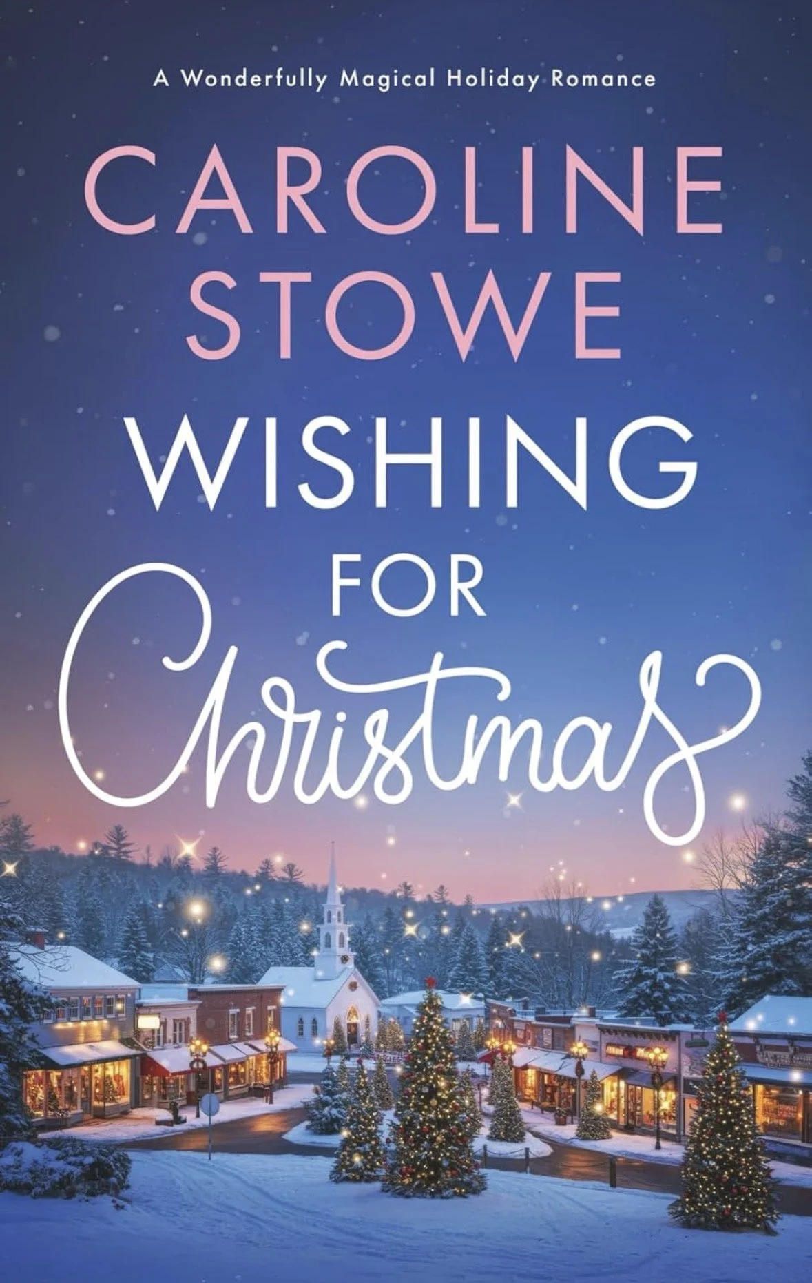 A festive holiday scene featuring a snow-covered town square with lit Christmas trees, a church, and decorated buildings under a starry winter sky. Overlay text reads 'A Wonderfully Magical Holiday Romance Caroline Stowe Wishing for Christmas.'