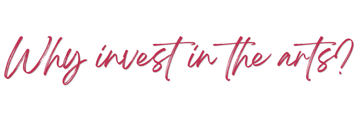 Text reading 'Why invest in the arts?' written in a stylish cursive font.