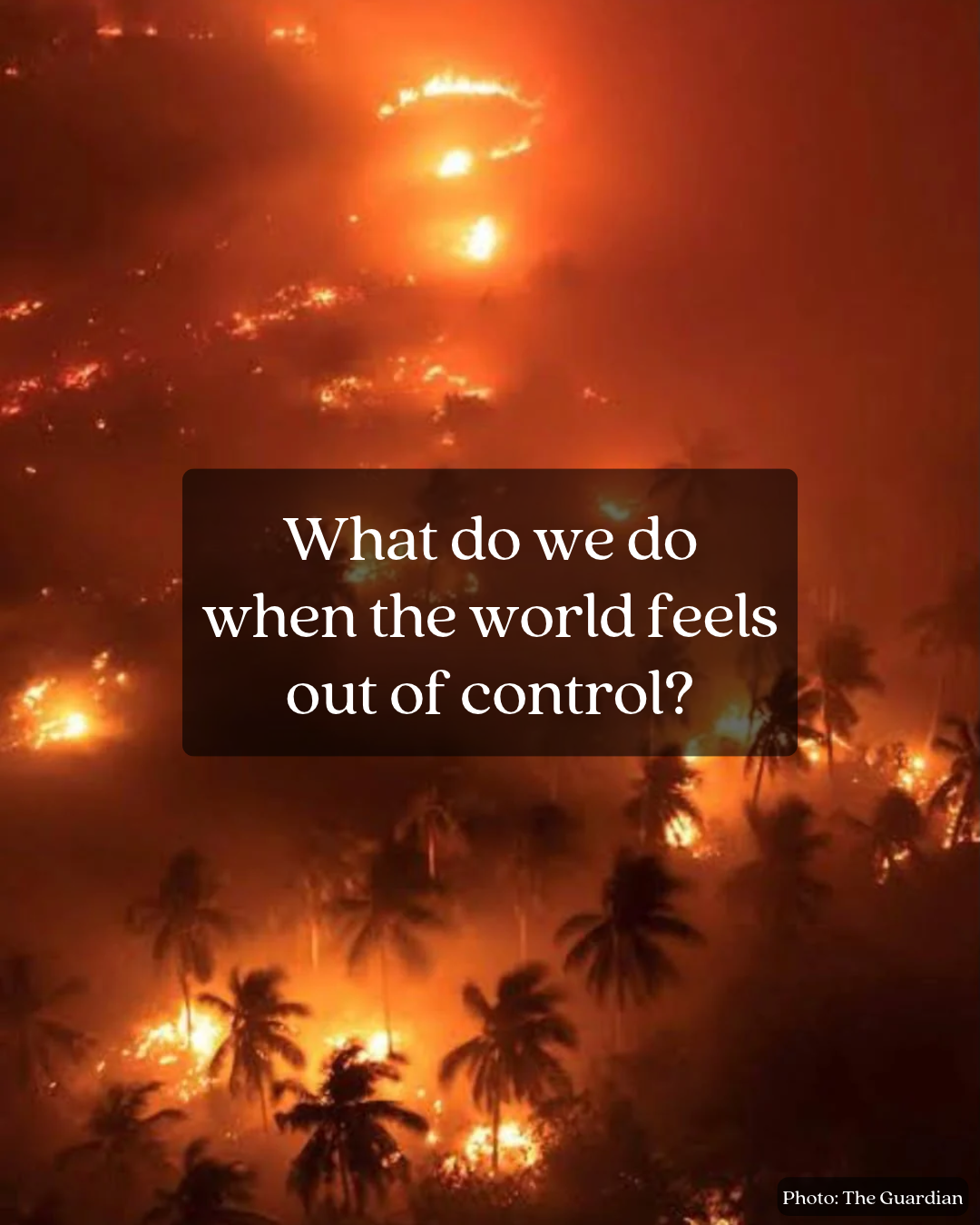 What do we do when the world feels out of control?
