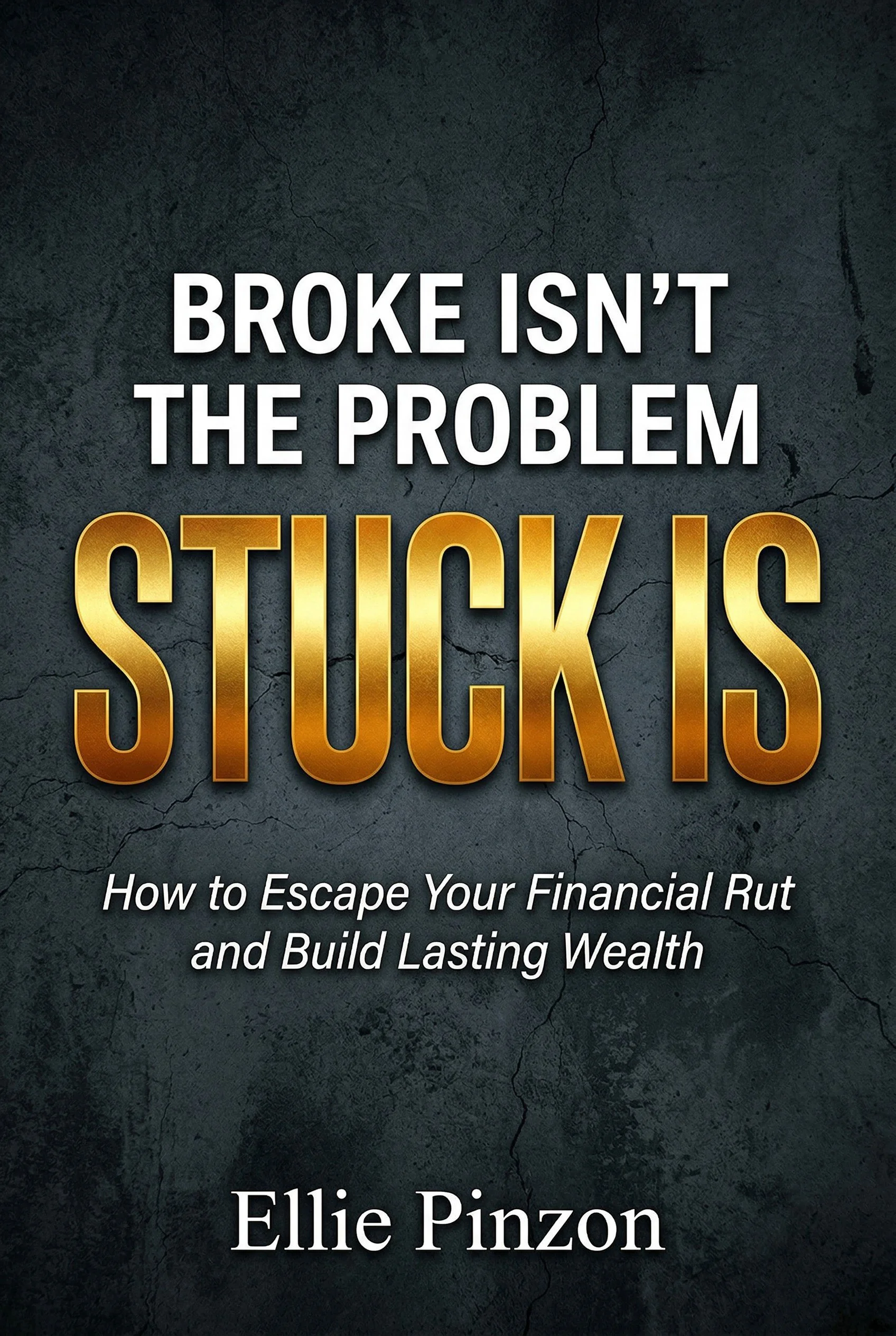 Book cover titled 'Broke Isn't the Problem, Stuck Is' by Ellie Pinzon, with a dark cracked background and subtitle 'How to Escape Your Financial Rut and Build Lasting Wealth'.
