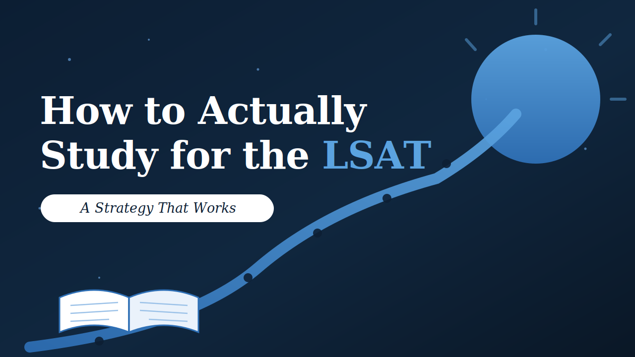 How to Actually Study for the LSAT: A Strategy That Works