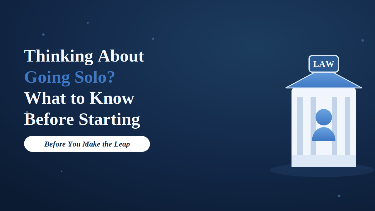 Thinking About Going Solo? What to Know Before Starting Your Own Law Firm