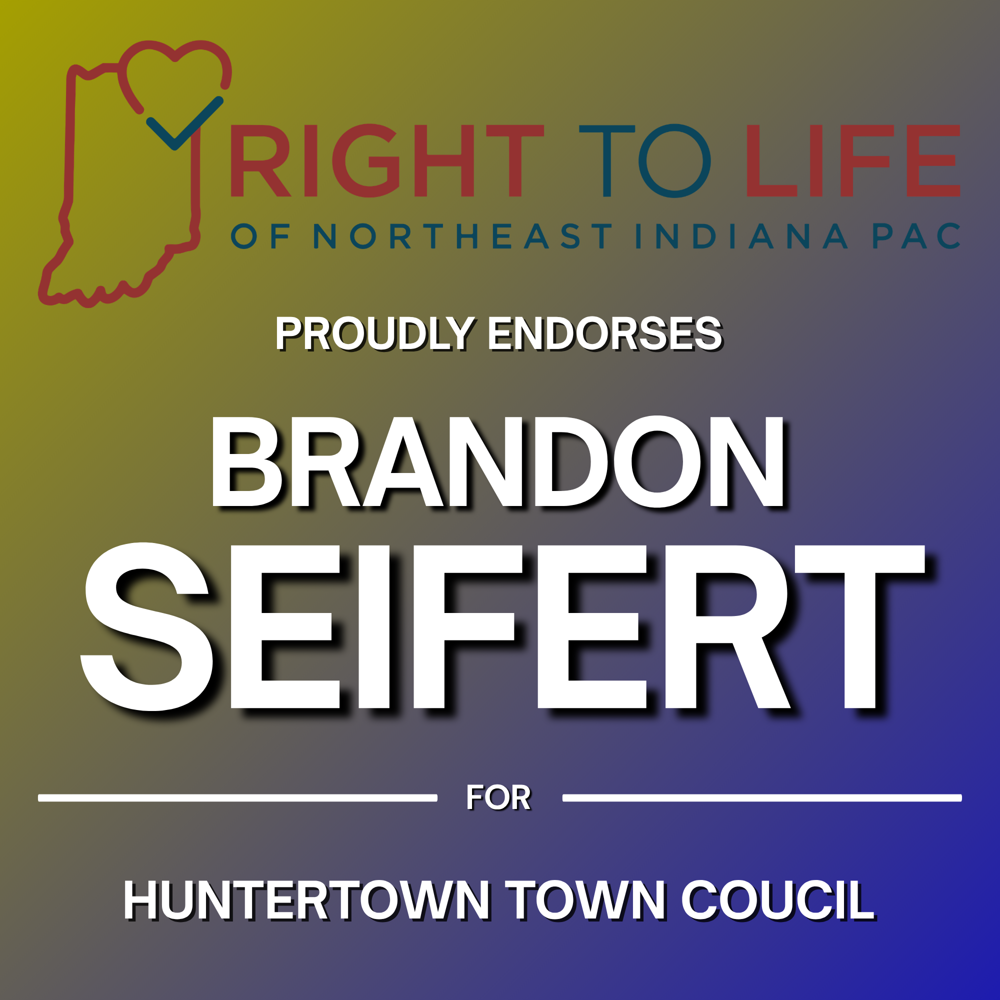 Campaign endorsement graphic with a heart and checkmark outline of Indiana, acknowledging support for Brandon Seifert by Right to Life of Northeast Indiana PAC for Huntertown Town Council.