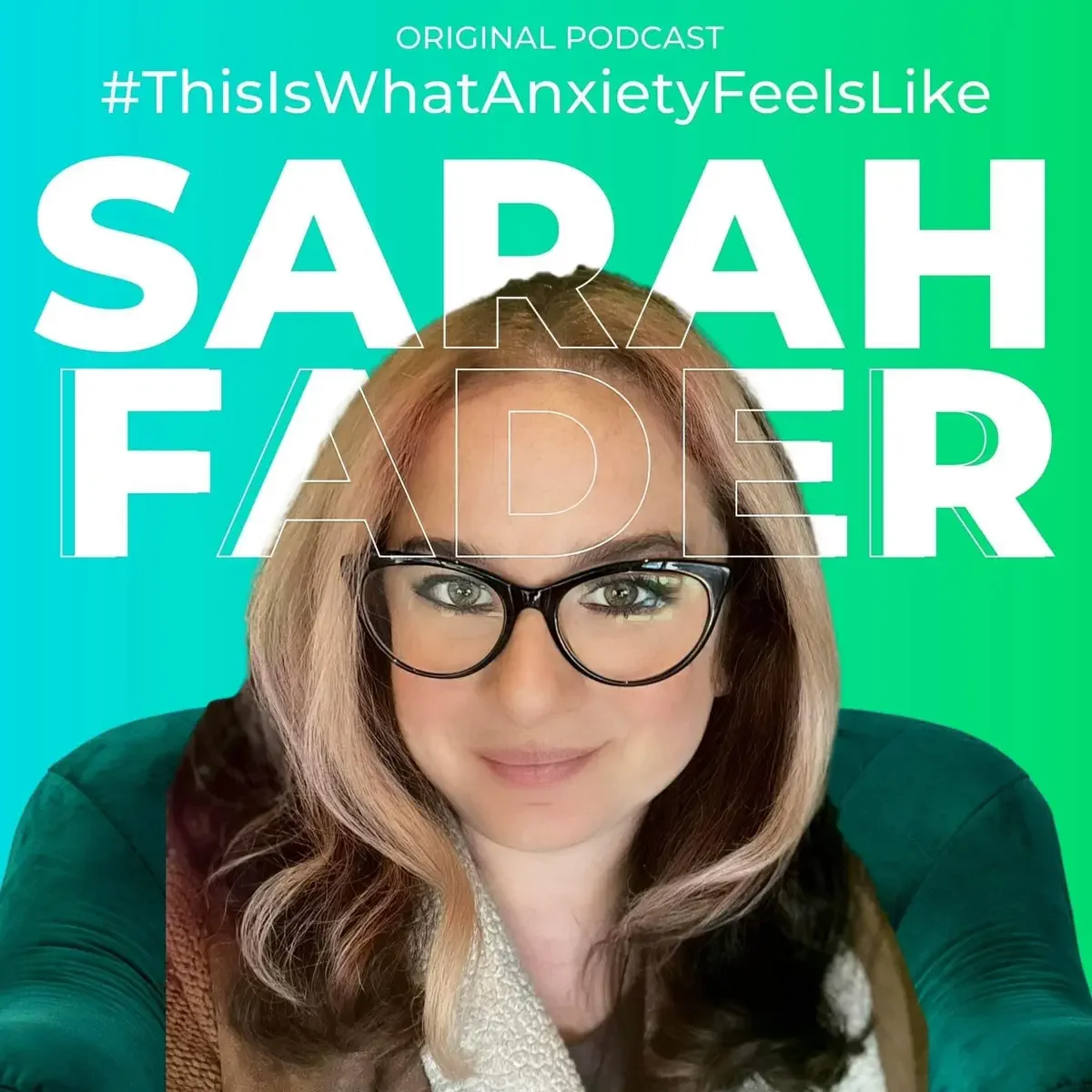 Cover for a podcast episode featuring a woman with glasses, long wavy hair, and a slight smile, set against a turquoise and green gradient background with text indicating the episode title '#ThisIsWhatAnxietyFeelsLike' and the guest's name Sarah Fader.