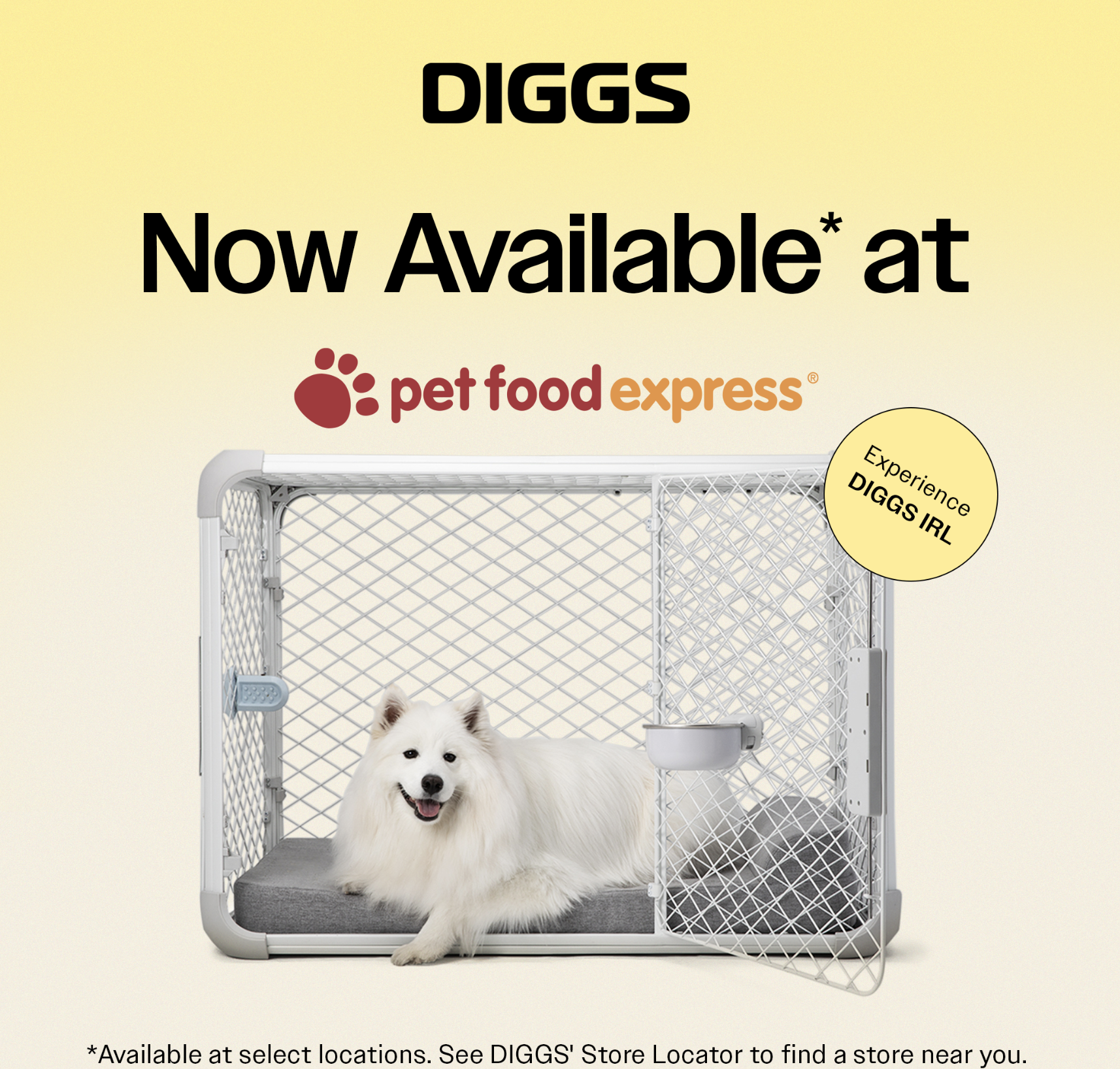 A white dog lying inside a pet crate with a water bowl attached, promotion for DIGGS at Pet Food Express, with text indicating availability and a mention of experience DIGGS IRL.