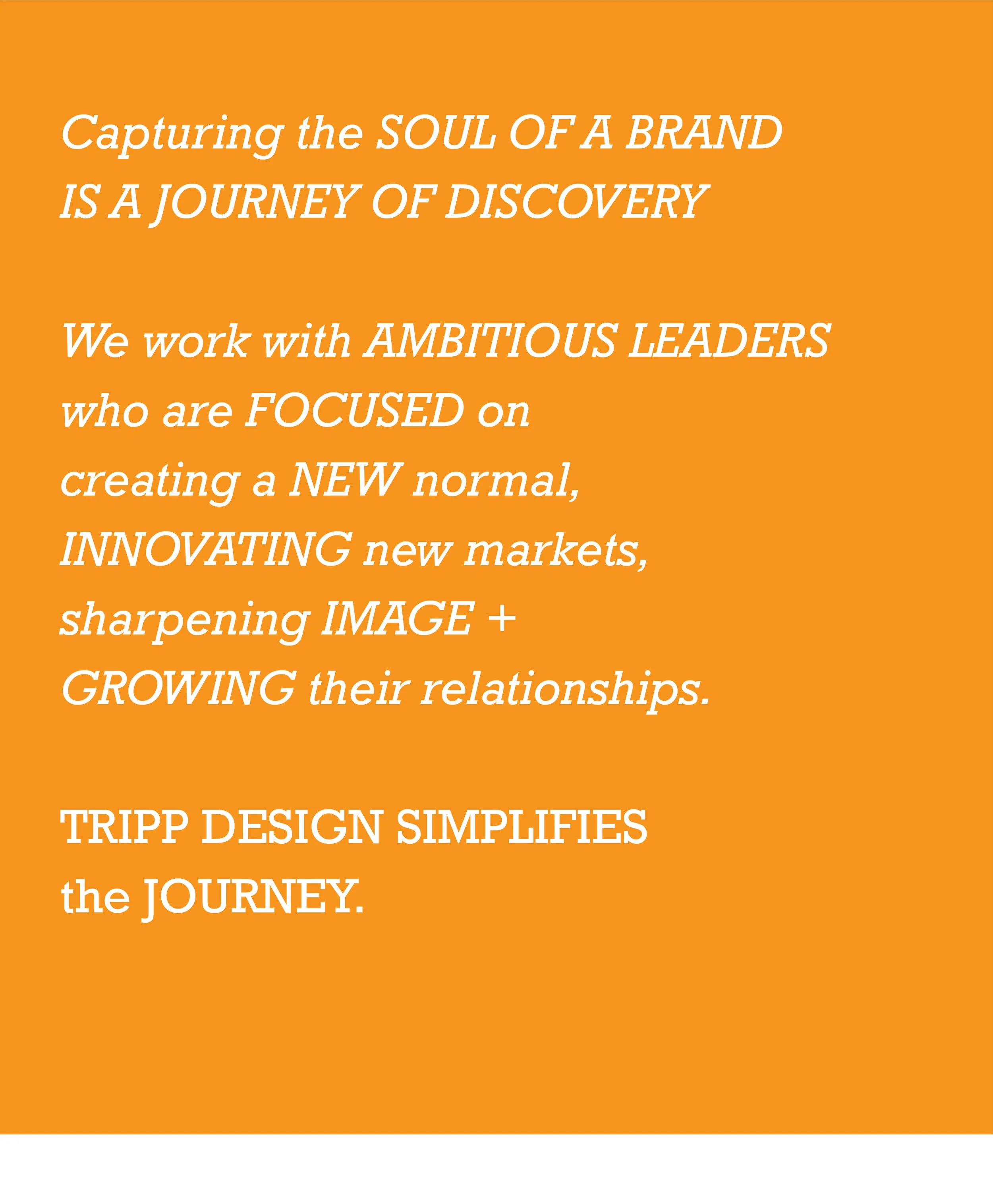 An orange background with white and italicized text about capturing the soul of a brand, working with ambitious leaders, creating new markets, and simplifying design for a journey.