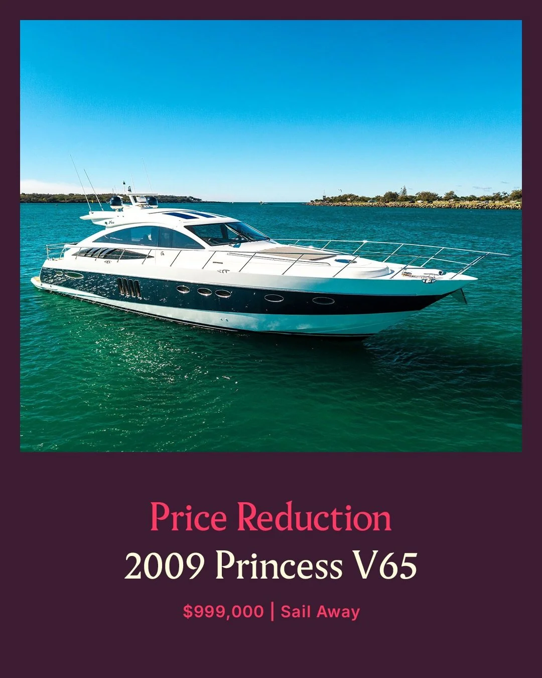 PRICE REDUCTION | 2009 PRINCESS V65

Meticulously presented 2009 Princess V65, combining sleek styling, exhilarating performance and timeless Princess appeal. Finished with a striking 2-pack navy hull and recent exterior upholstery upgrades, this V65
