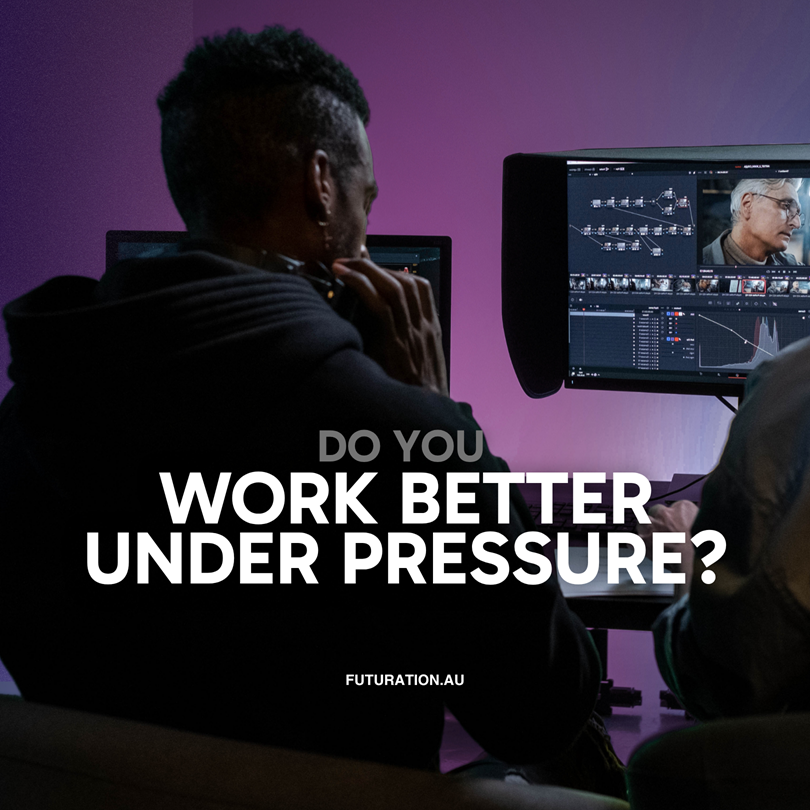 “I Work Better Under Pressure”