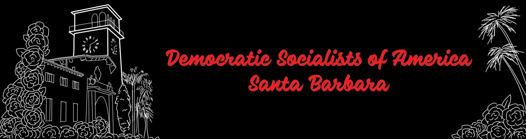 Black background with white line drawing of a clock tower, roses, and palm trees, with red text that reads 'Democratic Socialists of America Santa Barbara'.