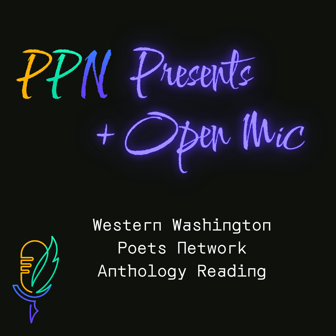 PPN Presents + Open Mic: Western Washington Poets Network Anthology Reading