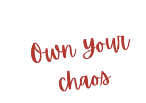 Text that says "Own your chaos" written in red, casual script font.