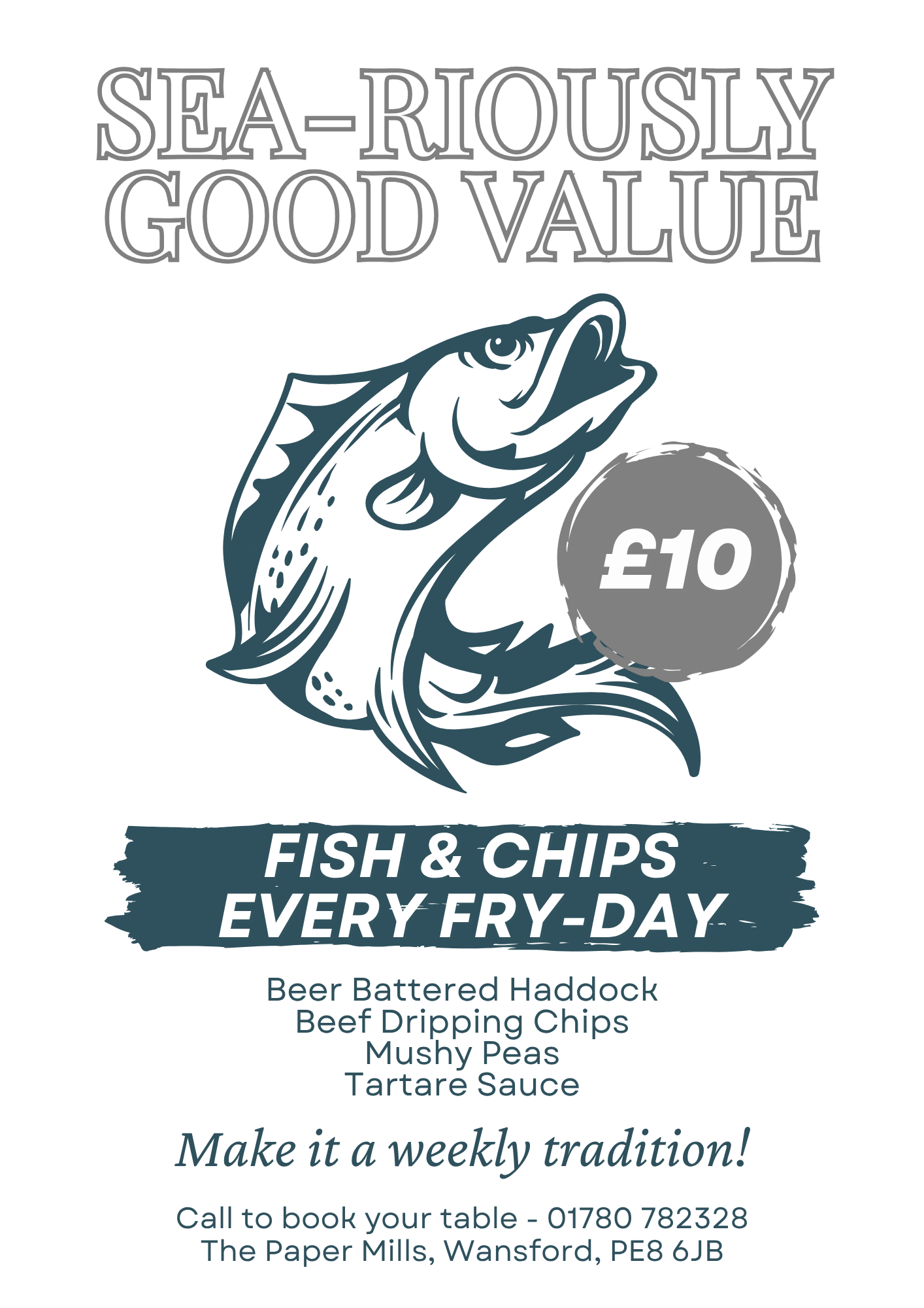 Advertisement for a fish and chips restaurant featuring a fish illustration with a £10 price tag. The slogan 'Sea-iously Good Value' is at the top, and the text indicates three dishes: Beer Battered Haddock, Beef Dripping Chips, Mushy Peas, and Tartare Sauce. It encourages making it a weekly tradition and provides contact details for reservations at The Paper Mills in Wansford, PE8 6JB.