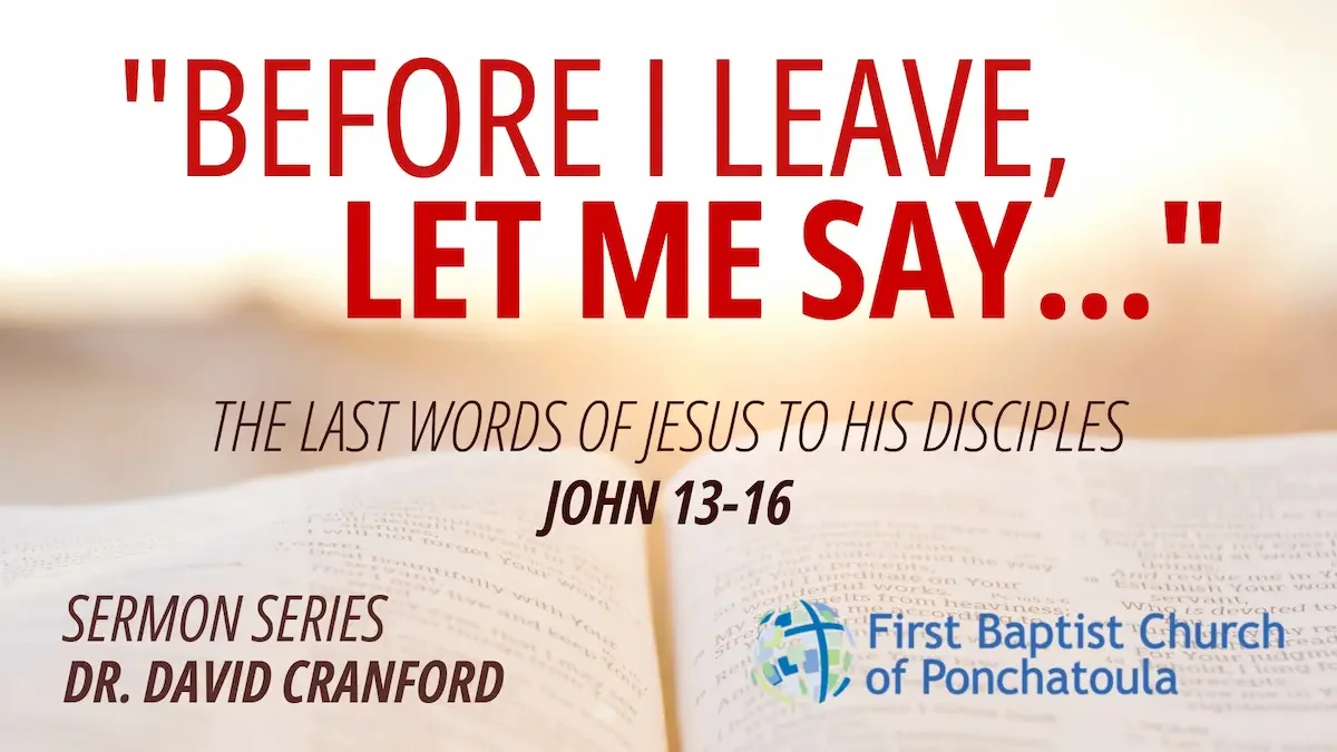 Graphic for sermon series on John 13-16 titled "Before I Leave, Let Me Say: The Last Words of Jesus to His Disciples," by Dr. David Cranford at FBC Ponchatoula