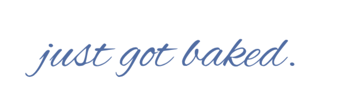 Text that says "just got baked." in blue cursive font.