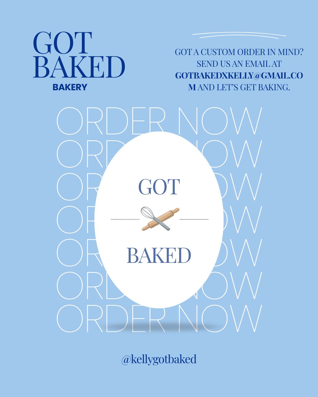 A bakery advertisement with the text 'Got Baked' and contact information. The background is light blue with repeated phrases 'Order Now' and a central circle containing the message 'Got Baked' with a whisk and rolling pin icon. The bakery's Instagram handle '@kellygotbaked' is at the bottom.