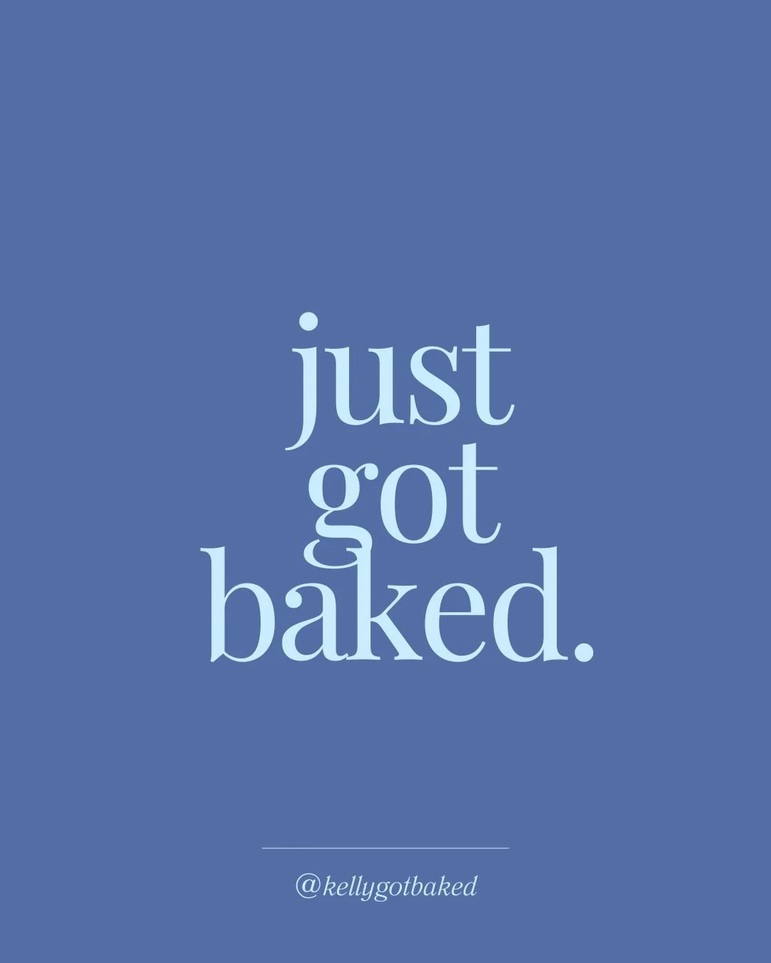 A blue background with white text that reads 'just got baked' and a handle '@kellygothbaked' at the bottom.