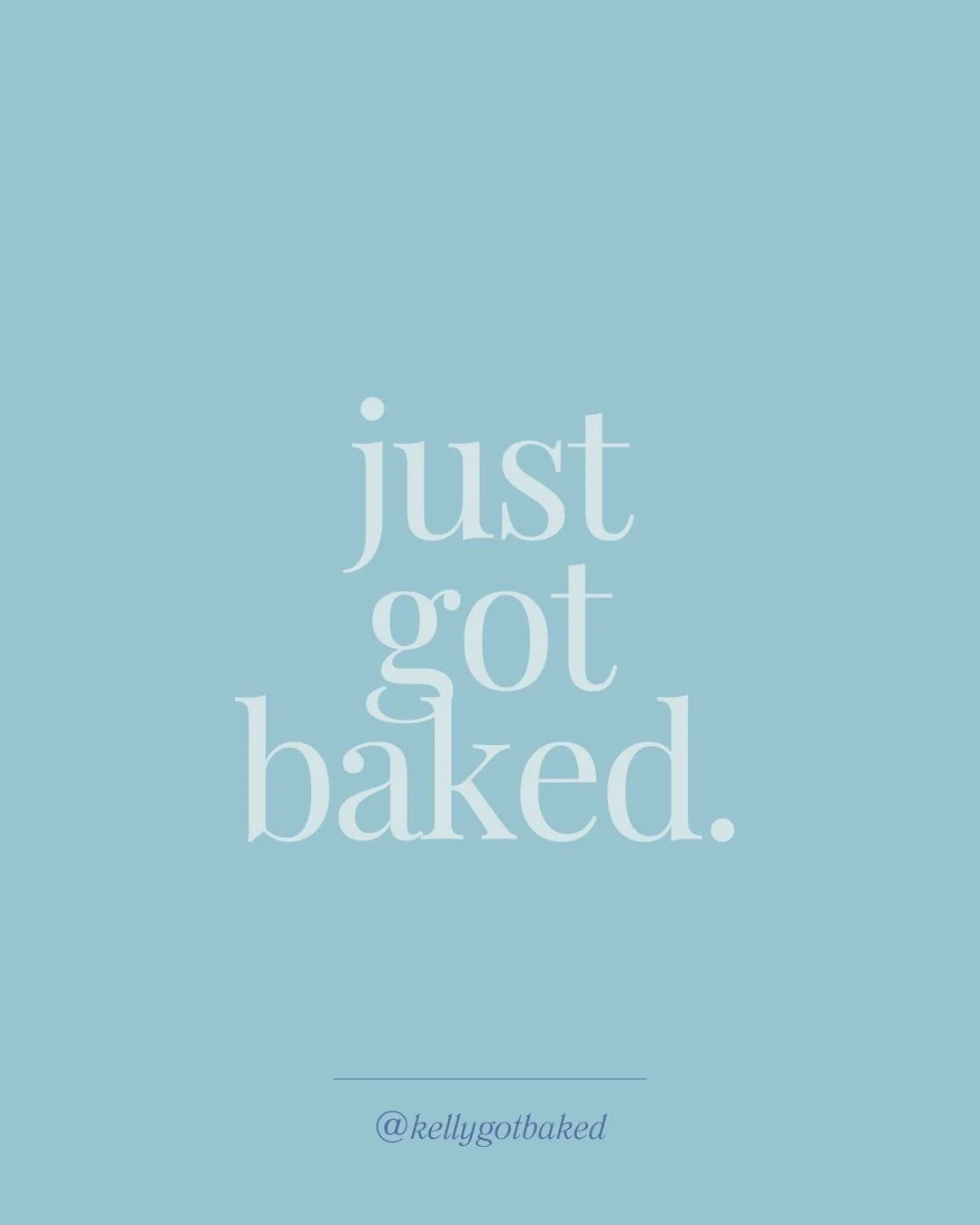 Light blue background with white text saying "just got baked" and a social media handle '@kellygothbaked' at the bottom.