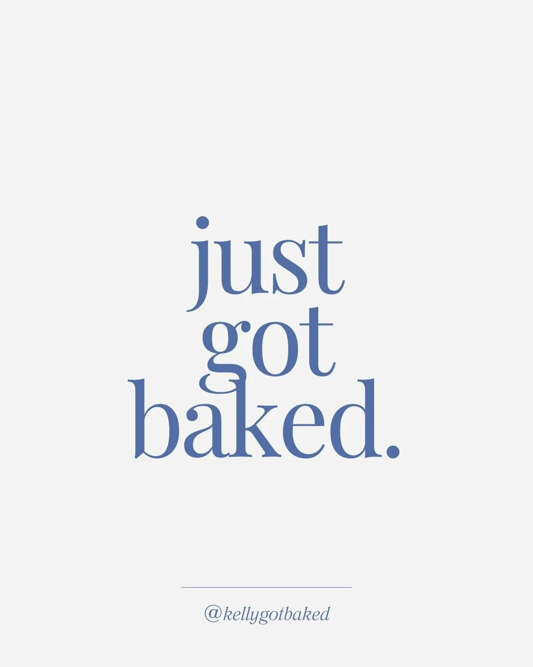 Text saying "just got baked." with the Instagram handle @kellygotbaked"