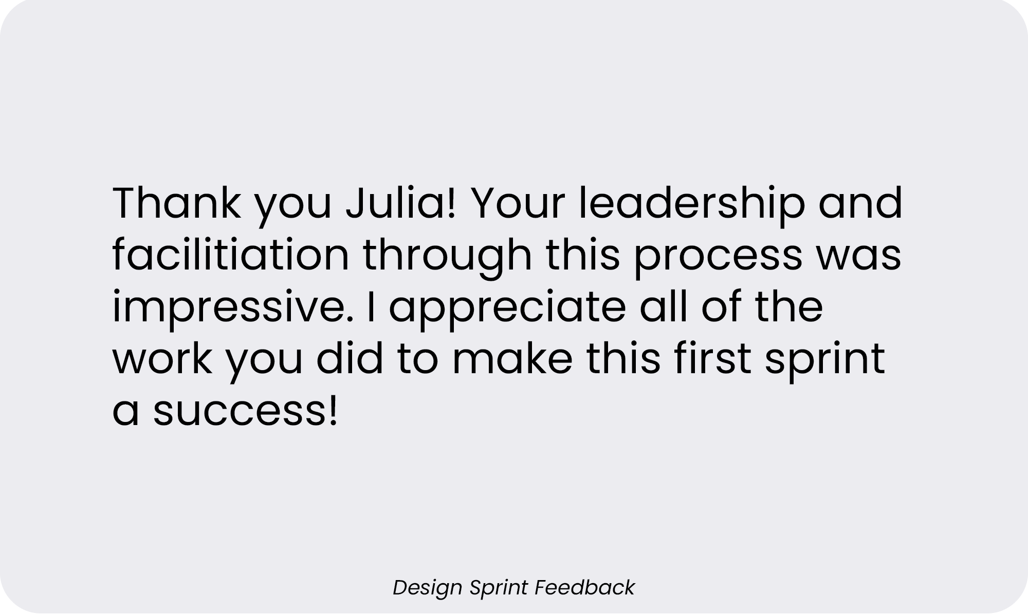 A thank you message card with the text: "Thank you Julia! Your leadership and facilitation through this process was impressive. I appreciate all of the work you did to make this first sprint a success!" The card has a light gray background and a smal