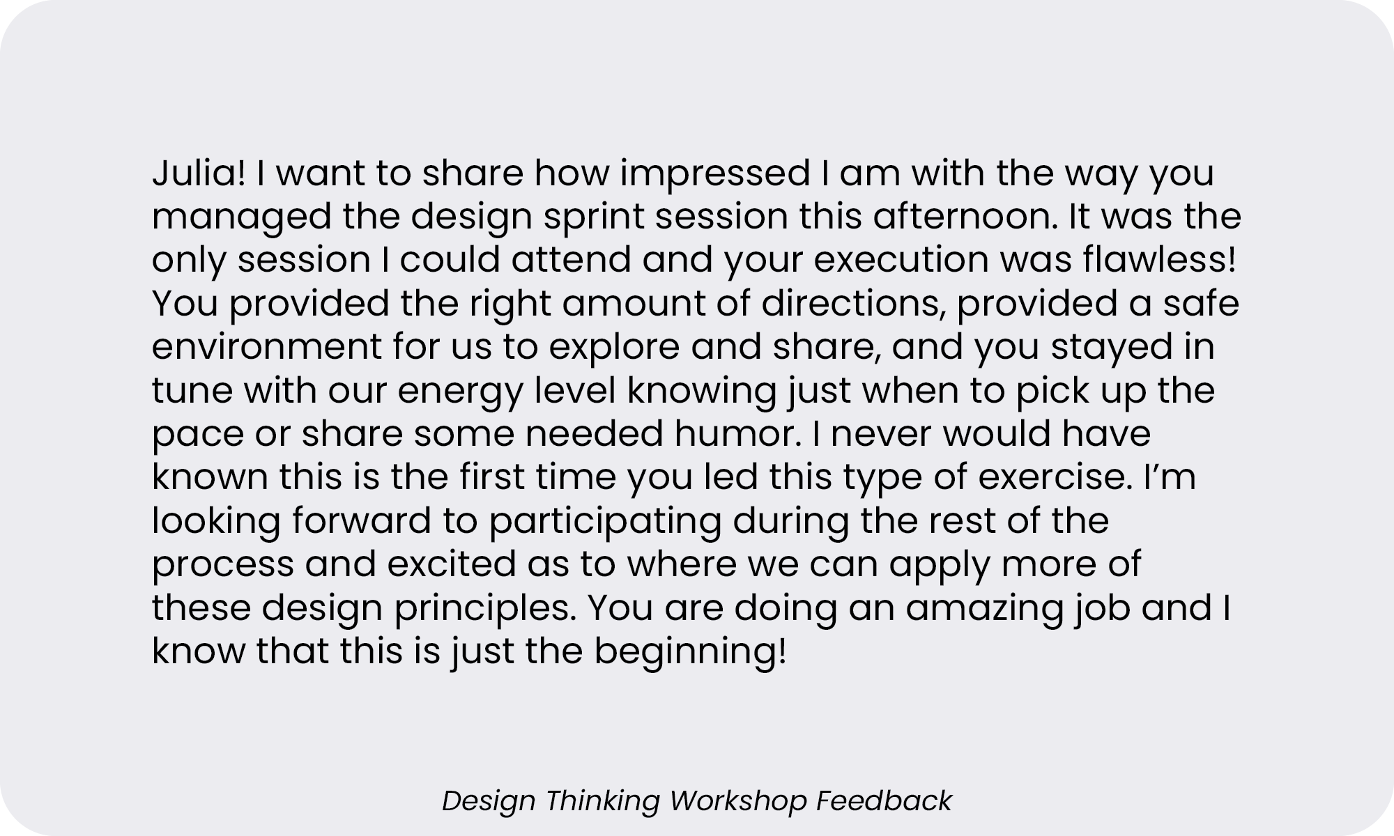 A typed feedback message on a light gray background discussing a design sprint session, praising the session leadership, mentioning energy levels and humor, and expressing excitement for future workshops, with a footer note reading 'Design Thinking W
