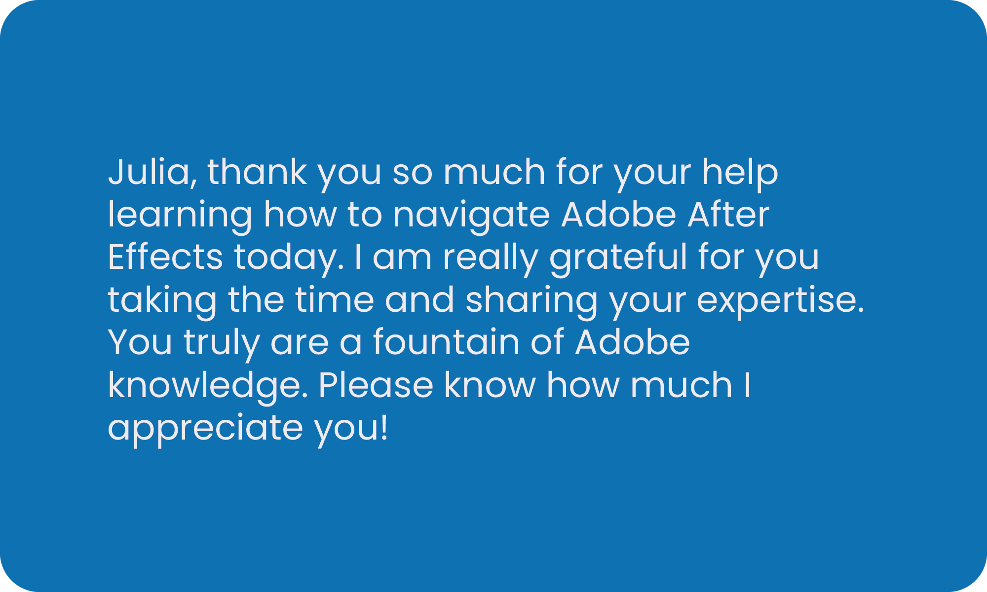 A digital message thanking Julia for her help learning Adobe After Effects, expressing gratitude for her sharing her expertise and praising her as a fountain of Adobe knowledge.