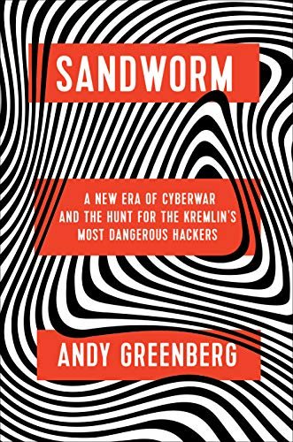 Sandworm: A New Era of Cyberwar and the Hunt for the Kremlin's Most Dangerous Hackers | Andy Greenberg