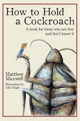 How To Hold a Cockroach: A book for those who are free and don't know it | Matthew Maxwell, Allie Daigle (Illustrations)