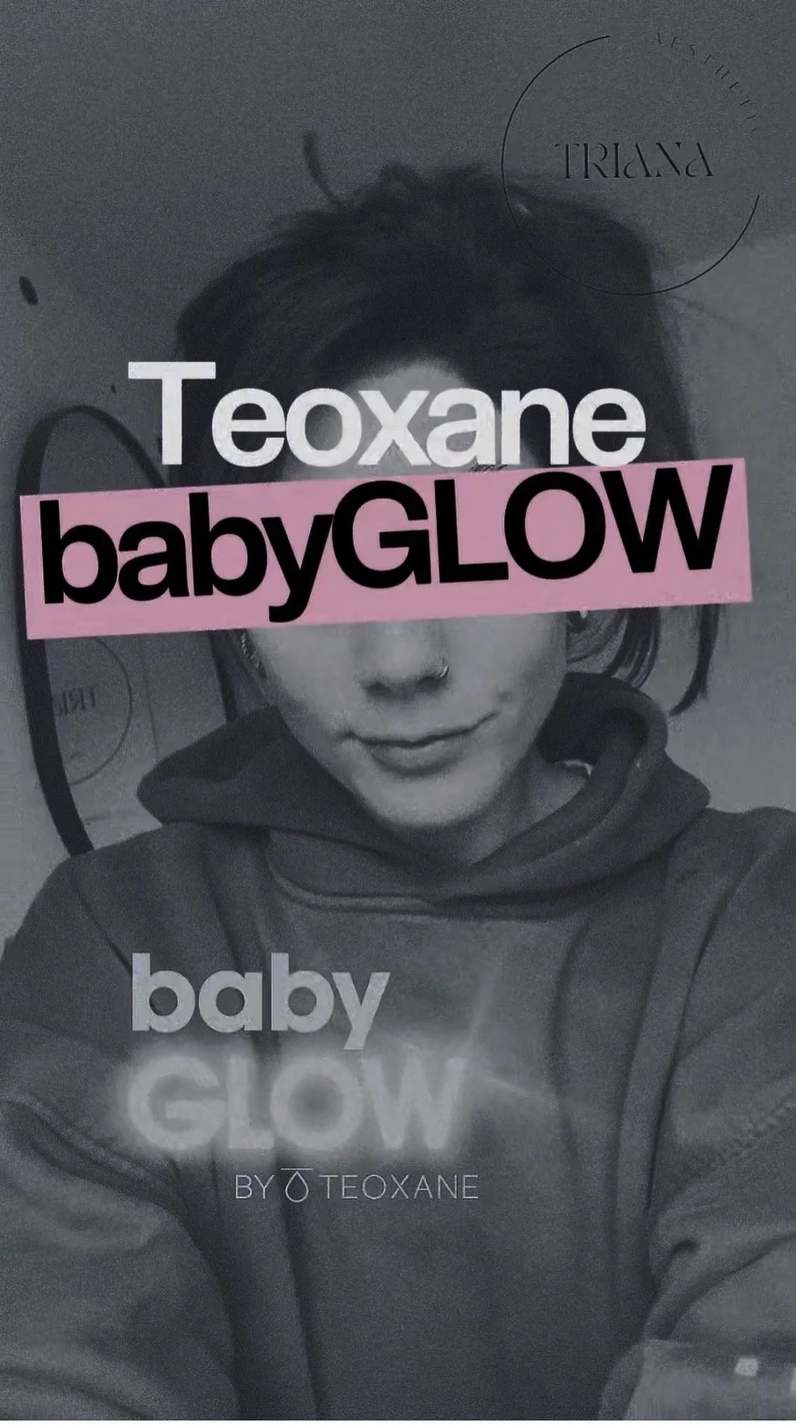 Close-up black-and-white photo of a woman with short dark hair, wearing a hoodie, with text overlay that reads "Teoxane babyGLOW" in bold black and pink fonts, and additional smaller text "by Teoxane" at the bottom.