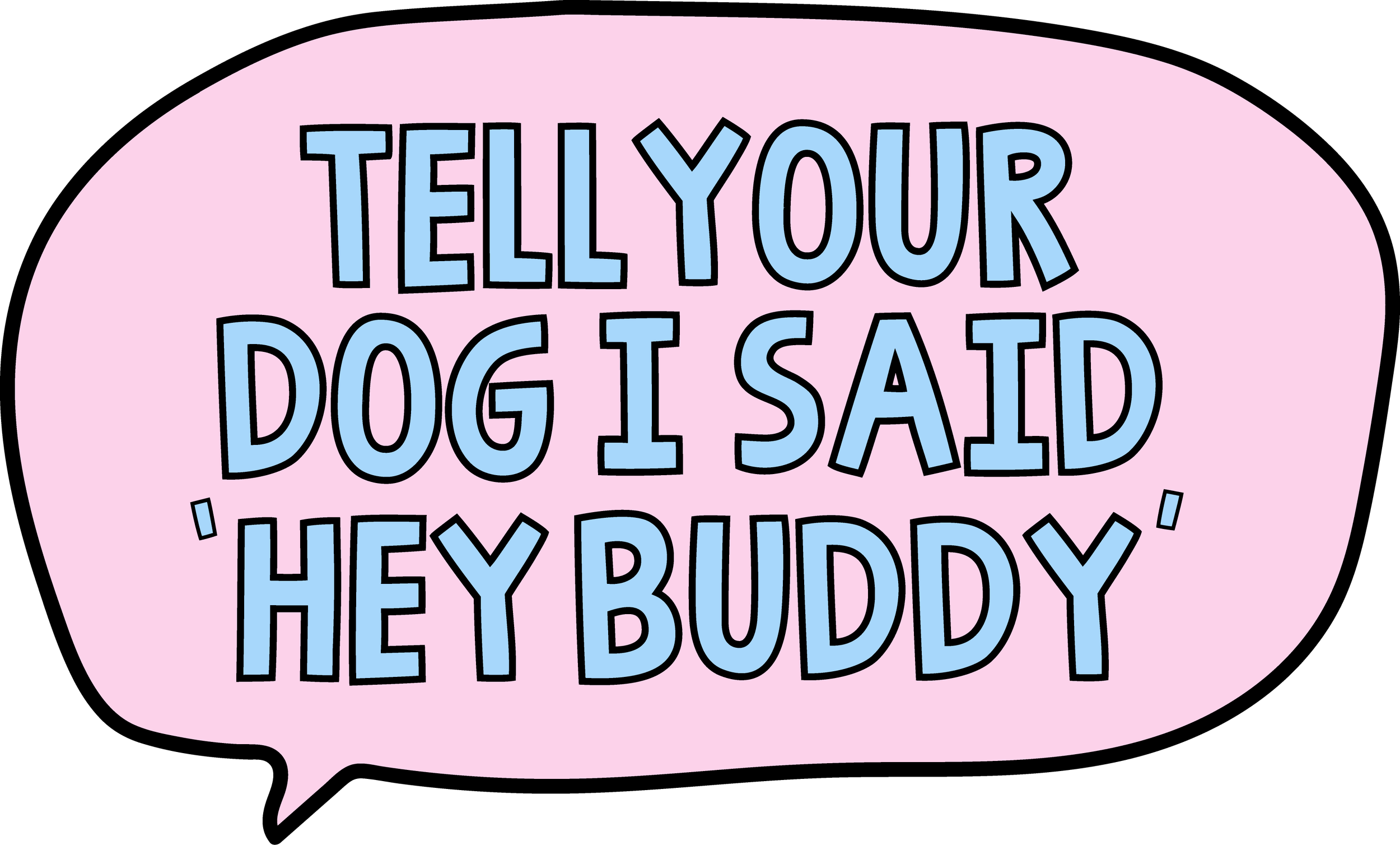 Tell your dog I said “Hey Buddy”