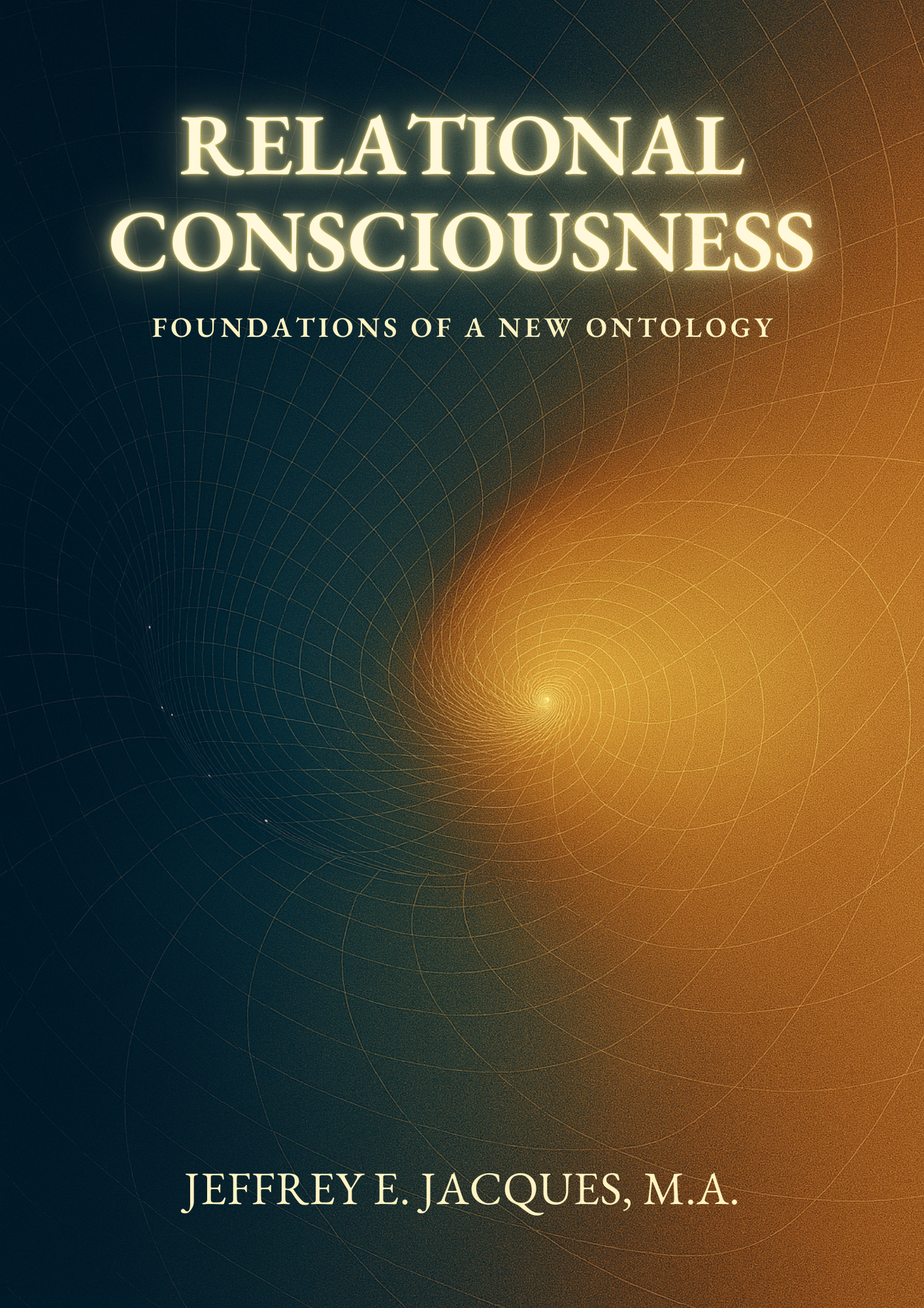 Book cover titled 'Relational Consciousness: Foundations of a New Ontology' by Jeffrey E. Jacques, M.A., featuring a background with a swirling, grid-like pattern transitioning from dark blue to orange.