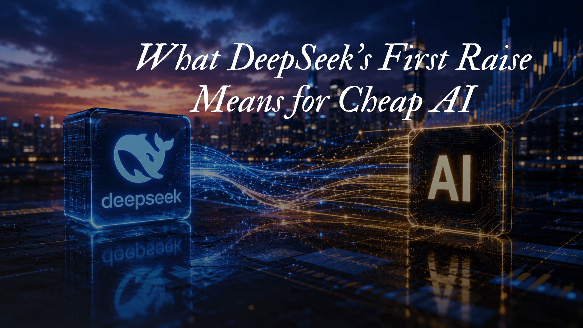 What DeepSeek’s First Raise Means for Cheap AI