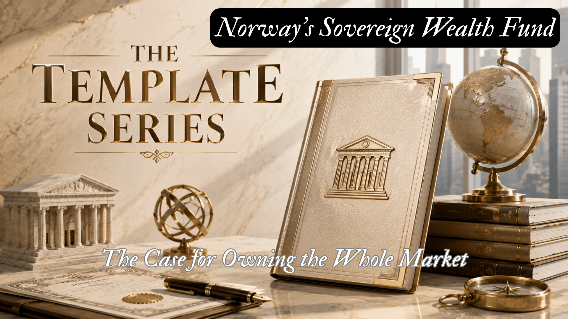 The Template Series | Norway’s Sovereign Wealth Fund | The Case for Owning the Whole Market