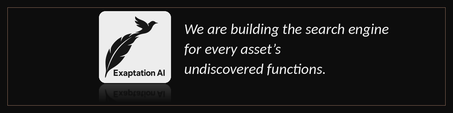 Black background with white logo of a stylized bird and feather, and the text "Exaptation AI" below it. To the right, a white text reads, "We are building the search engine for every asset's undiscovered functions."