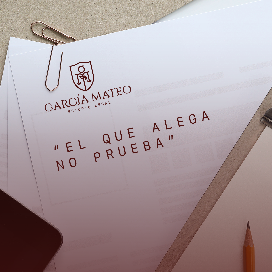 “el que alega no prueba”