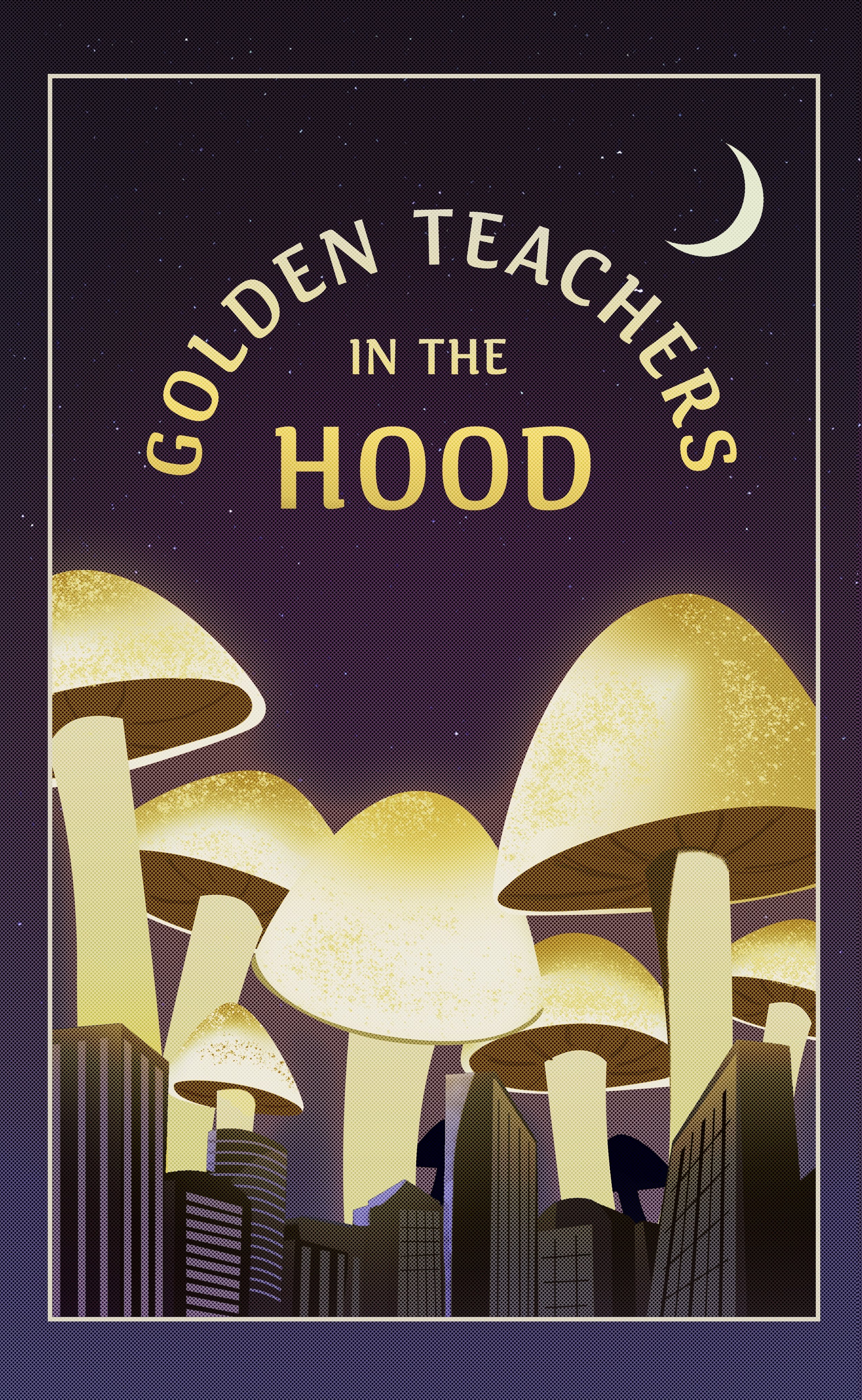 Book Cover for Golden Teachers in the Hood. Illustration of several golden glowing mushrooms tower over a cityscape under a crescent moon and starry night sky.