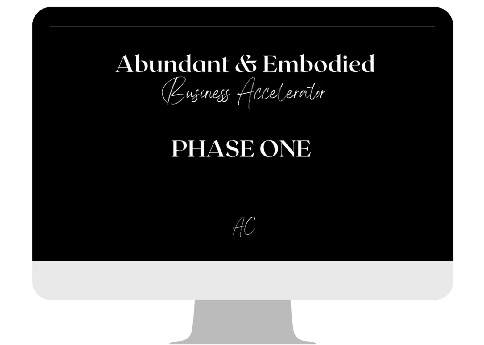 Computer screen displaying a black background with white text that reads 'Abundant & Embodied Business Accelerator', 'Phase One', and 'AC' in a minimalist style.