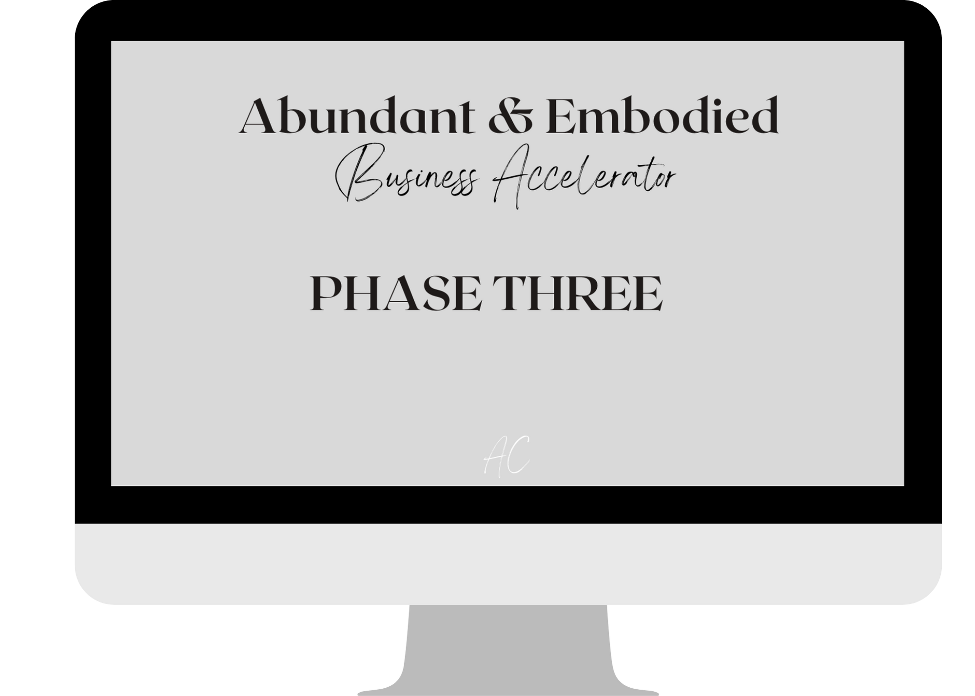 Computer monitor displaying text: 'Abundant & Embodied Business Accelerator Phase Three' with initials 'AC' at the bottom.