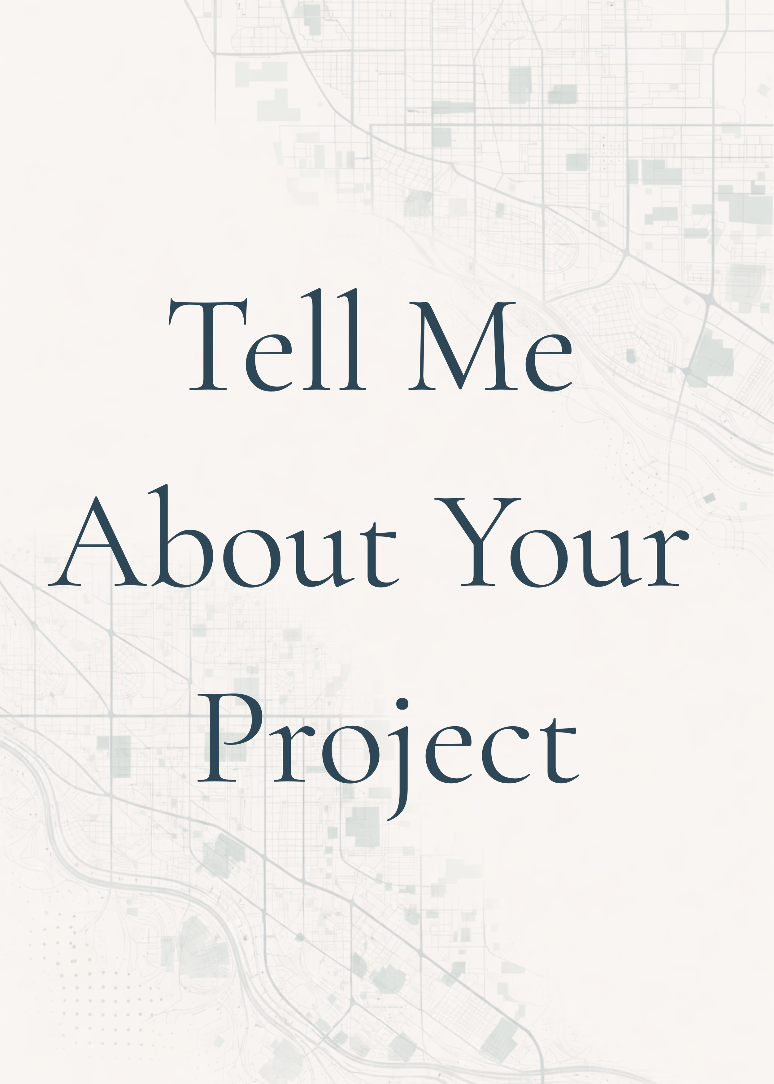 Cover page with the title 'Tell Me About Your Project' and a faint map of a city in the background.
