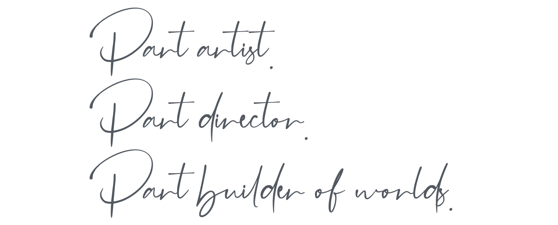 Quote in cursive font: "Part artist. Part director. Part builder of worlds."