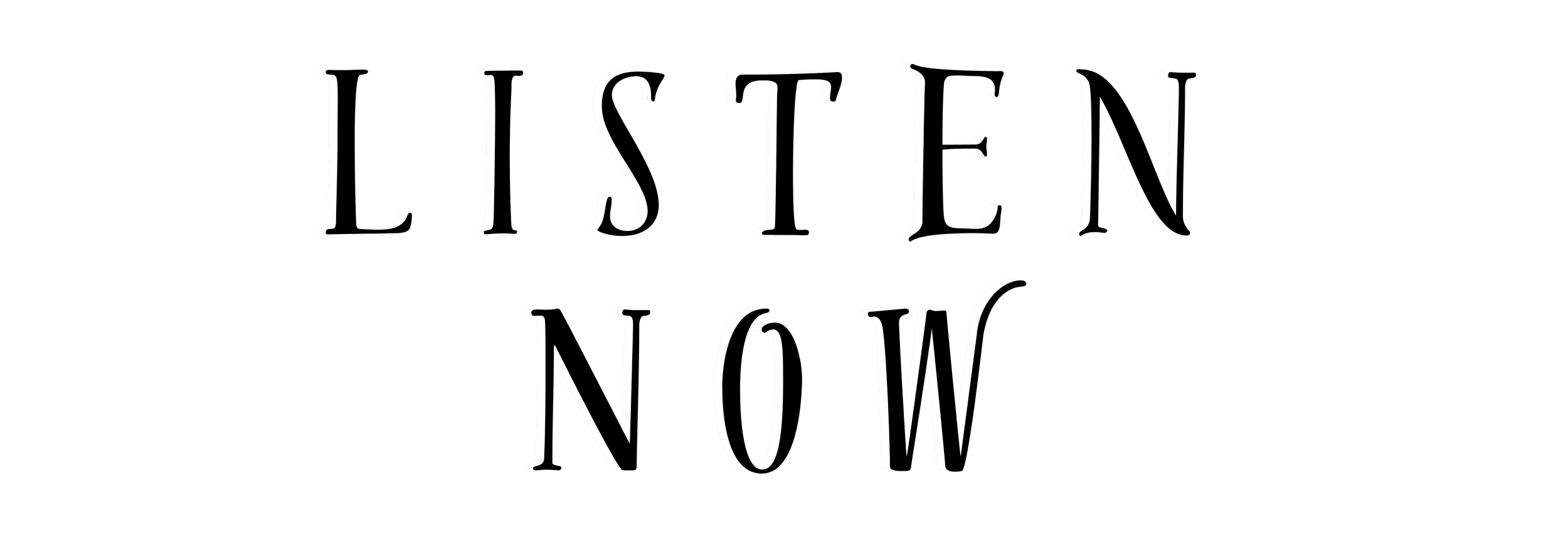 Text on a black background reads 'LISTEN NOW' in white, stylized font.