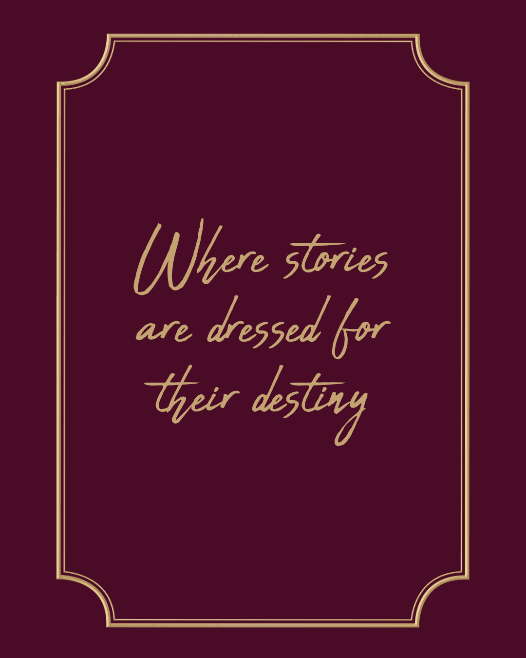 A maroon-colored book cover with gold decorative borders and the quote 'Where stories are dressed for their destiny' written in gold cursive text.