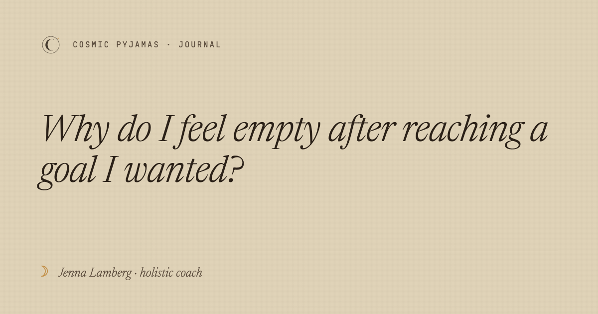 Why Do I Feel Empty After Reaching a Goal I Wanted?