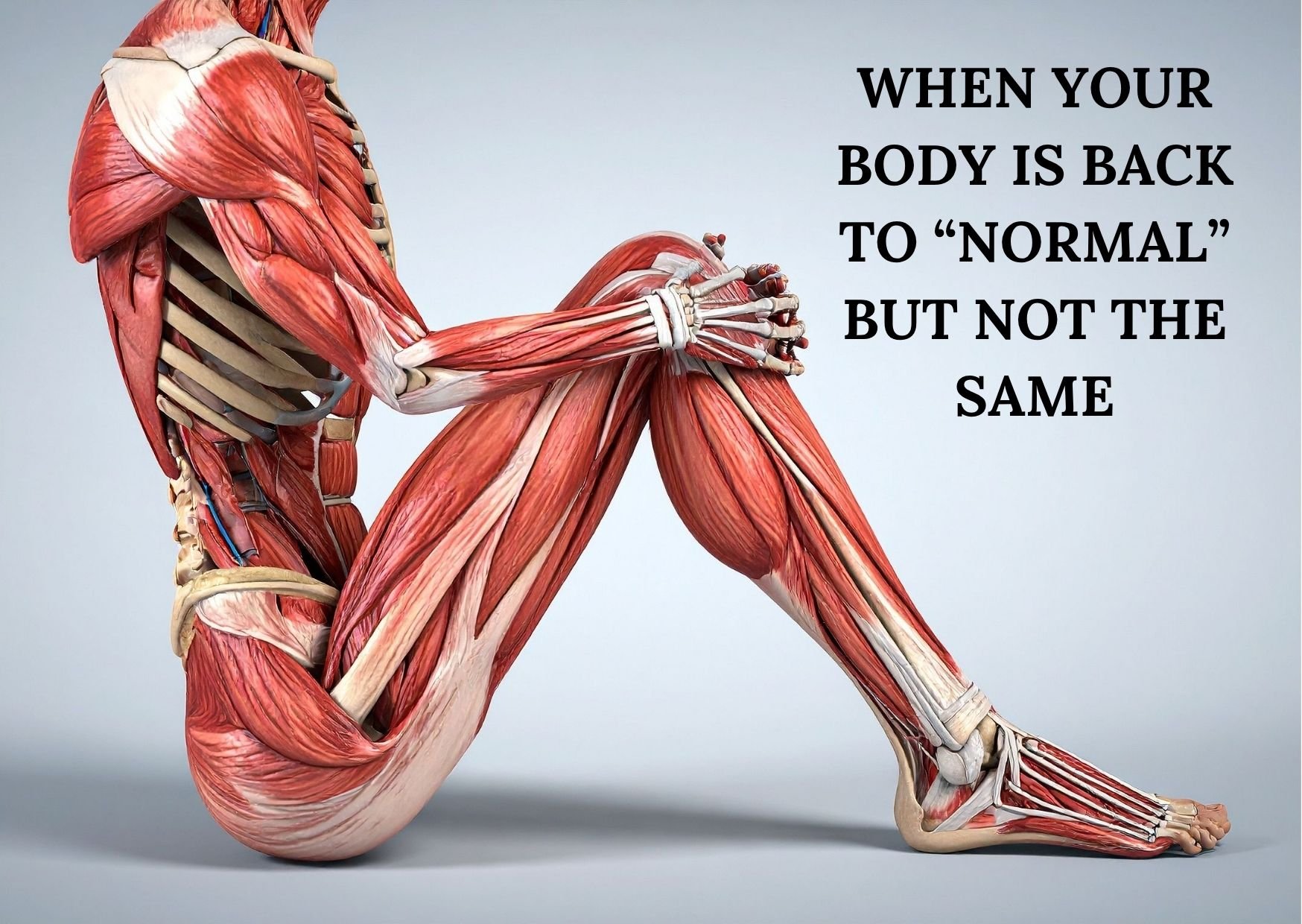 When Your Body Is Back To “Normal”-But Not The Same