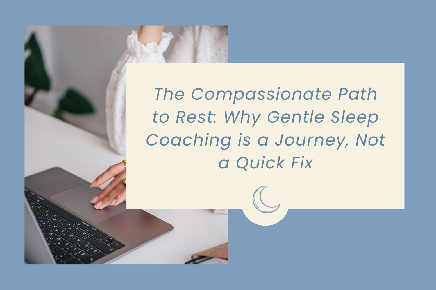 The Compassionate Path to Rest: Why Gentle Sleep Coaching is a Journey, Not a Quick Fix