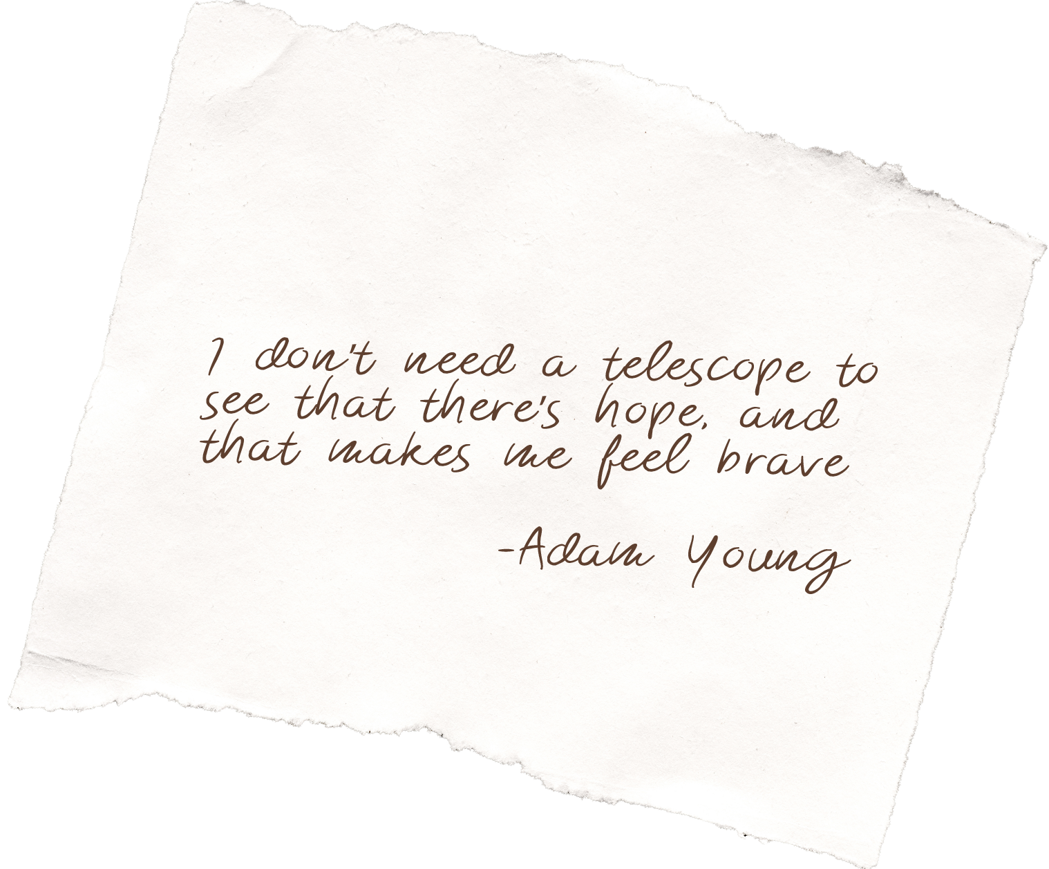 A torn piece of white paper with a quote by Adam Young written in cursive: "I don't need a telescope to see that there's hope, and that makes me feel brave".