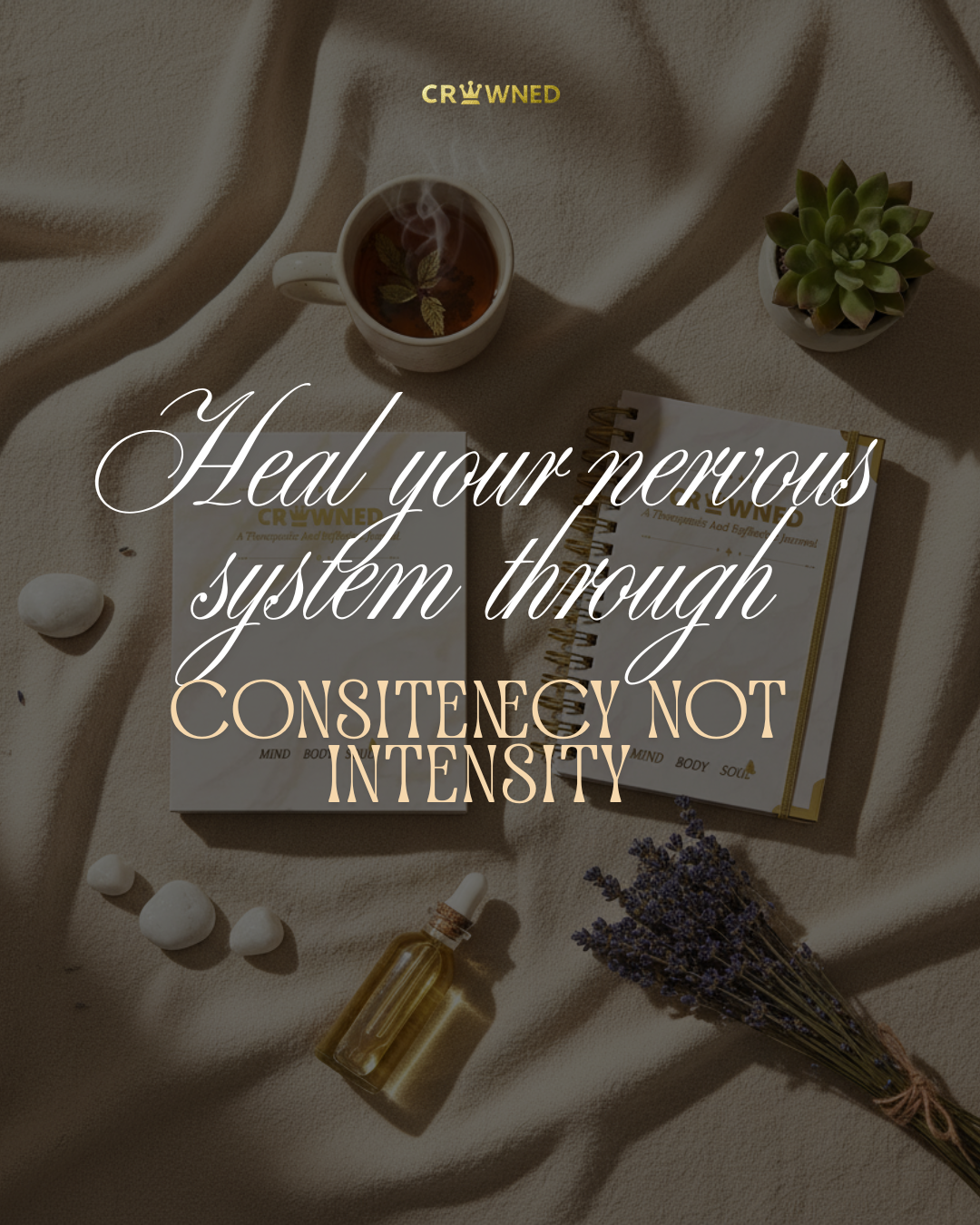 A cup of herbal tea with mint leaves, a sprig of lavender, a small potted succulent, a notebook, some white stones, a dropper bottle, and a bouquet of lavender on a beige fabric background. Overlaid text reads 'Heal your nervous system through consistency not intensity'.