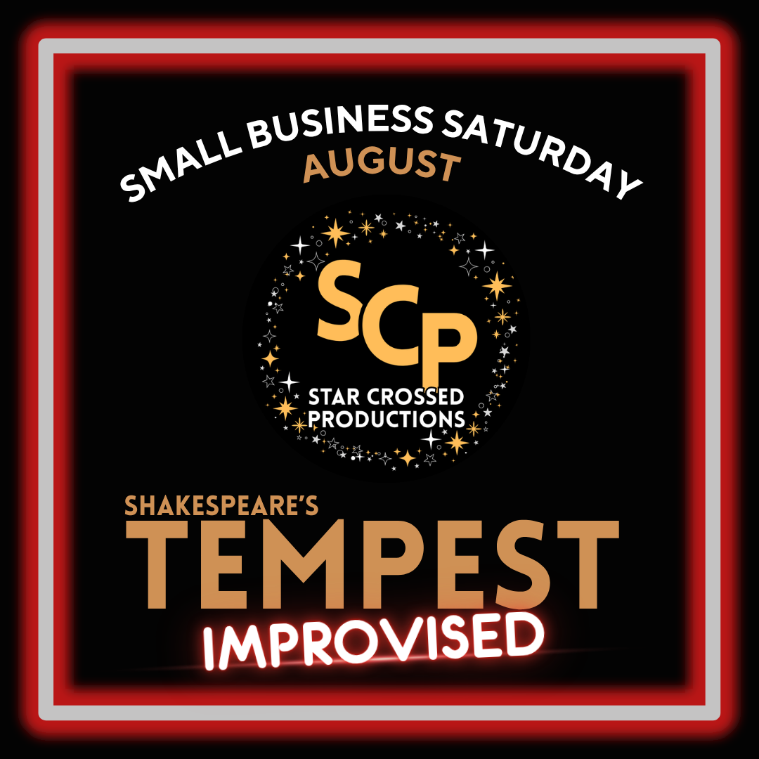  
 

Small Business Saturday - Star Crossed Productions 
 8/29 

  
 Shakespeare's Tempest-Improvised!  
One Tempest actor on script, everyone else is improvising! 