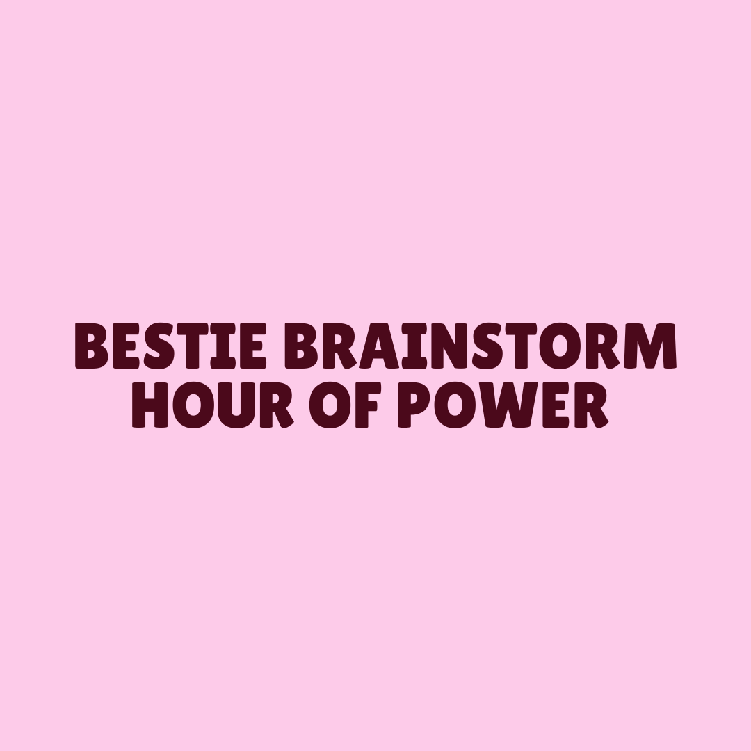 Bestie brainstorm call