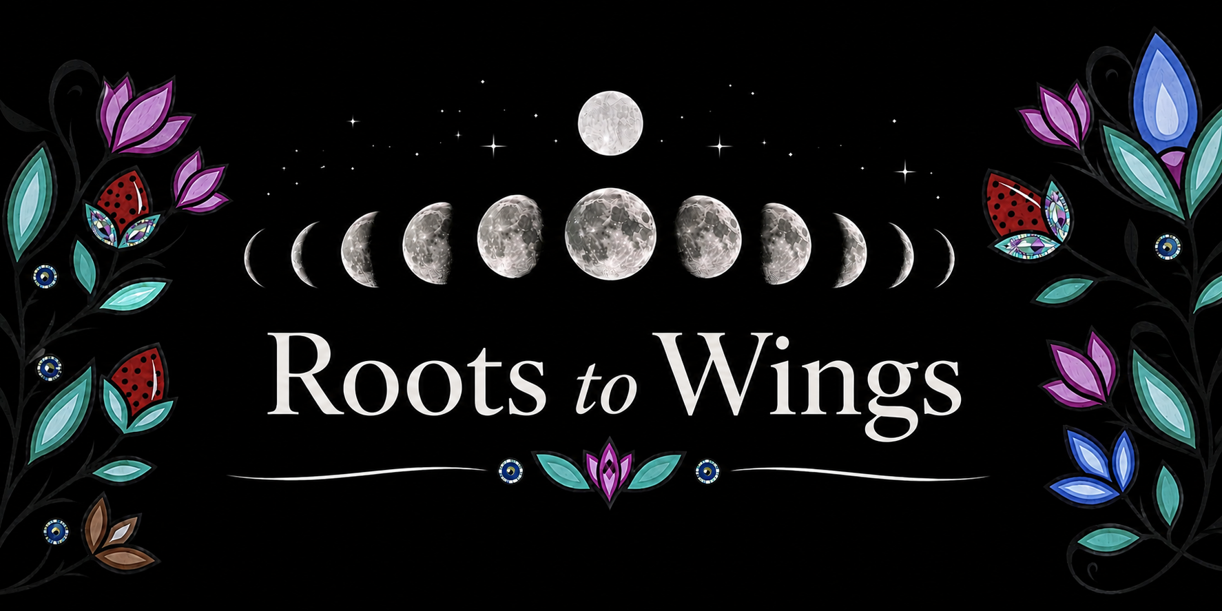 An artistic depiction of the lunar phases with the full moon at the top center, surrounded by stars, and a series of moon phases below. Floral patterns with purple, blue, and red accents frame the sides. The text 'Roots to Wings' is centered below the moon phases.
